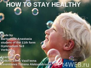 How to stay healty Made by Bartashute Anastasiastudent of the 11th formGymnasium