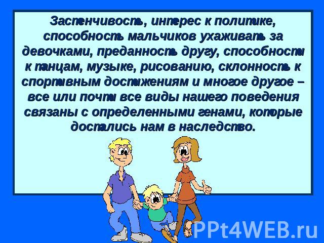 Застенчивость, интерес к политике, способность мальчиков ухаживать за девочками, преданность другу, способности к танцам, музыке, рисованию, склонность к спортивным достижениям и многое другое – все или почти все виды нашего поведения связаны с опре…