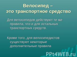 Велосипед – это транспортное средство Для велосипедов действуют те же правила, ч