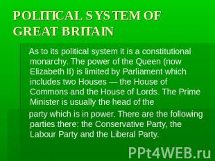 POLITICAL SYSTEM OF GREAT BRITAIN As to its political system it is a constitutio