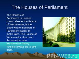 The Houses of Parliament. The Houses of Parliament in London, known also as the