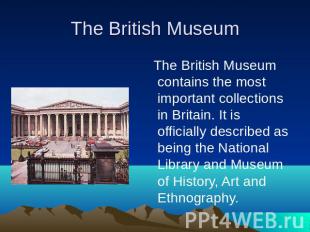 The British Museum The British Museum contains the most important collections in
