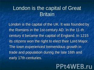 London is the capital of Great Britain London is the capital of the UK. It was f