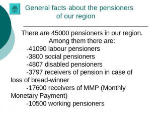 General facts about the pensioners of our region There are 45000 pensioners in o