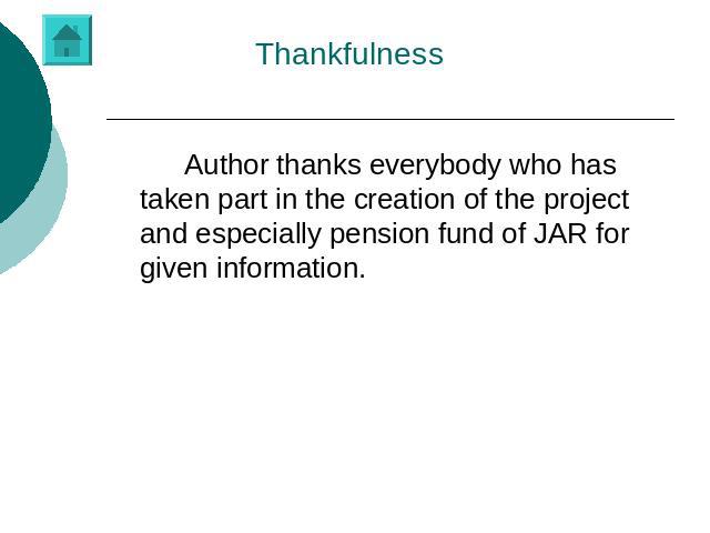 Thankfulness Author thanks everybody who has taken part in the creation of the project and especially pension fund of JAR for given information.