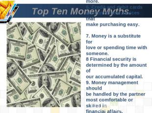 Top Ten Money Myths. 5. Better quality costs more.6. Credit and debit cards are