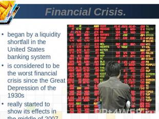 Financial Crisis. began by a liquidity shortfall in the United States banking sy