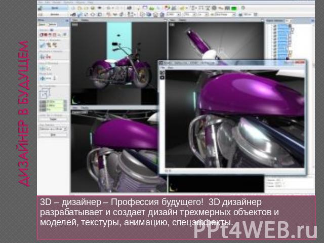 3D – дизайнер – Профессия будущего! 3D дизайнер разрабатывает и создает дизайн трехмерных объектов и моделей, текстуры, анимацию, спецэффекты.