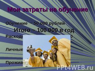 Мои затраты на обучение Обучение ~ 50 000 рублей Расходы на транспорт ~ 8 000Лич