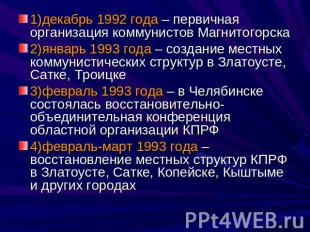 1)декабрь 1992 года – первичная организация коммунистов Магнитогорска2)январь 19