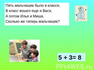 Пять мальчишек было в классе,В класс вошел еще и Вася,А потом Илья и Миша.Скольк