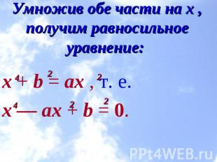 Умножив обе части на x , получим равносильное уравнение: x + b = ax , т. е.    x
