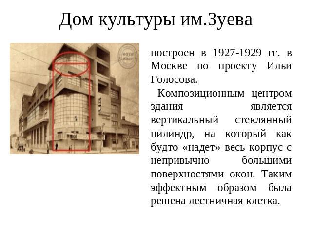 Дом культуры им.Зуева построен в 1927-1929 гг. в Москве по проекту Ильи Голосова. Композиционным центром здания является вертикальный стеклянный цилиндр, на который как будто «надет» весь корпус с непривычно большими поверхностями окон. Таким эффект…