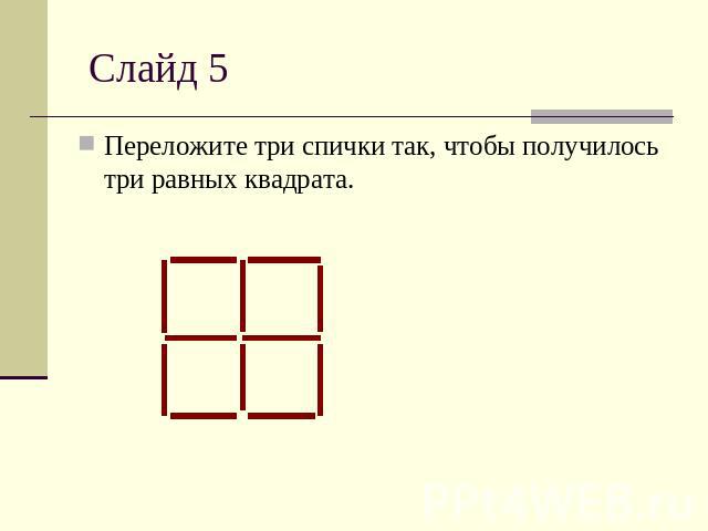 Слайд 5Переложите три спички так, чтобы получилось три равных квадрата.