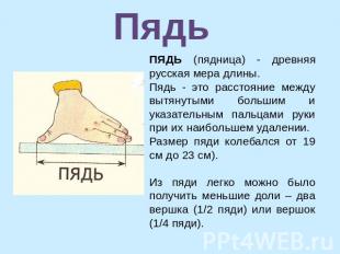 ПЯДЬ (пядница) - древняя русская мера длины.Пядь - это расстояние между вытянуты