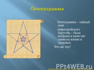 Пентаграмма Пентаграмма – тайный знак пифагорейского братства – была выбрана в к