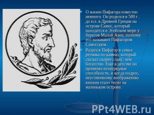 О жизни Пифагора известно немного. Он родился в 580 г . до н.э. в Древней Греции