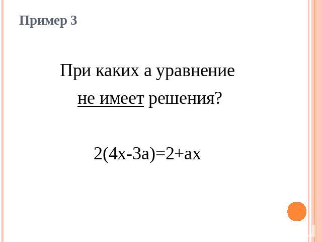 Пример 3При каких а уравнение не имеет решения?2(4х-3а)=2+ах