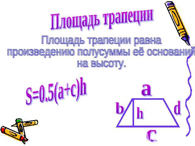 Площадь трапеции Площадь трапеции равнапроизведению полусуммы её оснований на высоту. S=0.5(a+c)h