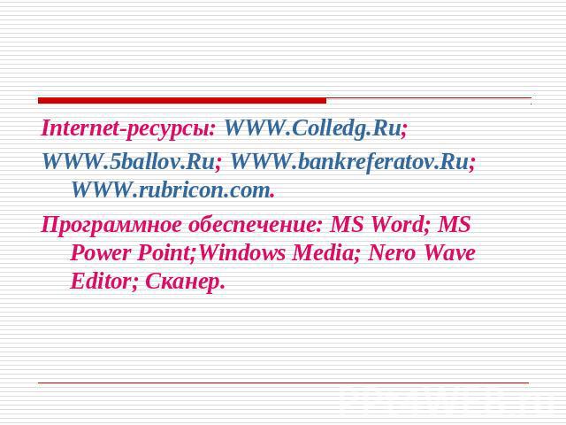 Список использованной литературы Internet-ресурсы: WWW.Colledg.Ru;WWW.5ballov.Ru; WWW.bankreferatov.Ru; WWW.rubricon.com. Программное обеспечение: MS Word; MS Power Point;Windows Media; Nero Wave Editor; Сканер.