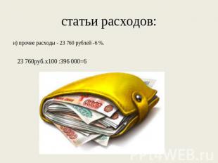 статьи расходов: и) прочие расходы - 23 760 рублей -6 %. 23 760руб.х100 :396 000