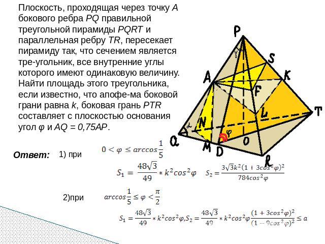 Плоскость, проходящая через точку А бокового ребра PQ правильной треугольной пирамиды PQRT и параллельная ребру TR, пересекает пирамиду так, что сечением является треугольник, все внутренние углы которого имеют одинаковую величину. Найти площадь это…