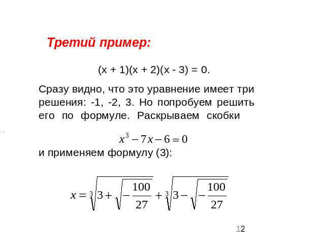 Третий пример: (х + 1)(х + 2)(х - 3) = 0. Сразу видно, что это уравнение имеет три решения: -1, -2, 3. Но попробуем решить его по формуле. Раскрываем скобки и применяем формулу (3):