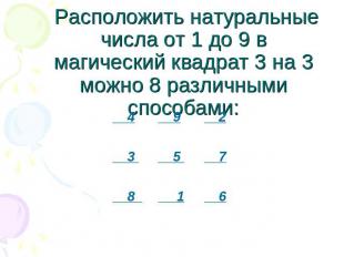 Расположить натуральные числа от 1 до 9 в магический квадрат 3 на 3 можно 8 разл