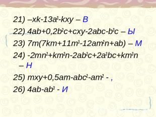 21) –xk-13a3-kxy – В22) 4ab+0,2b2c+cxy-2abc-b3c – Ы23) 7m(7km+11m3-12am2n+ab) –