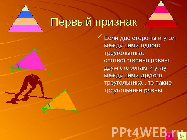 Первый признак Если две стороны и угол между ними одного треугольника, соответственно равны двум сторонам и углу между ними другого треугольника , то такие треугольники равны