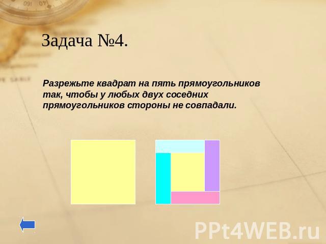 Задача №4. Разрежьте квадрат на пять прямоугольников так, чтобы у любых двух соседних прямоугольников стороны не совпадали.