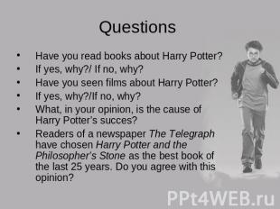 Questions Have you read books about Harry Potter?If yes, why?/ If no, why?Have y