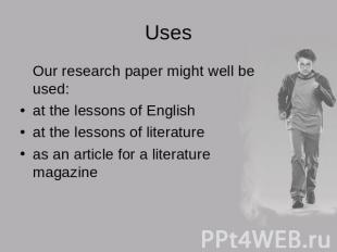 Uses Our research paper might well be used:at the lessons of Englishat the lesso