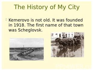 The History of My CityKemerovo is not old. It was founded in 1918. The first nam