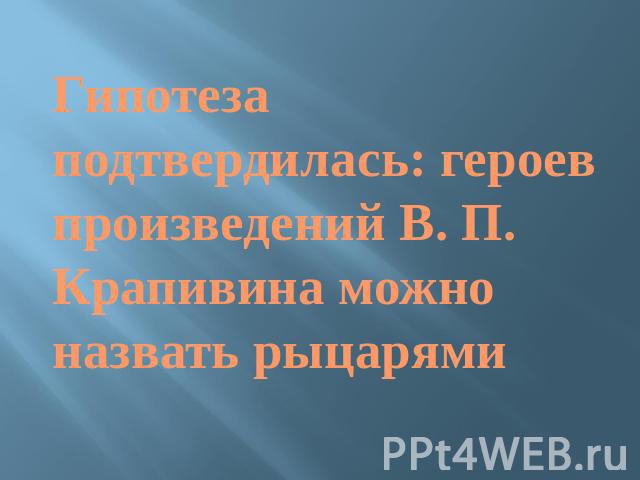 Гипотеза подтвердилась: героев произведений В. П. Крапивина можно назвать рыцарями