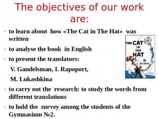 The objectives of our work are: to learn about how «The Саt in The Hat» was writ