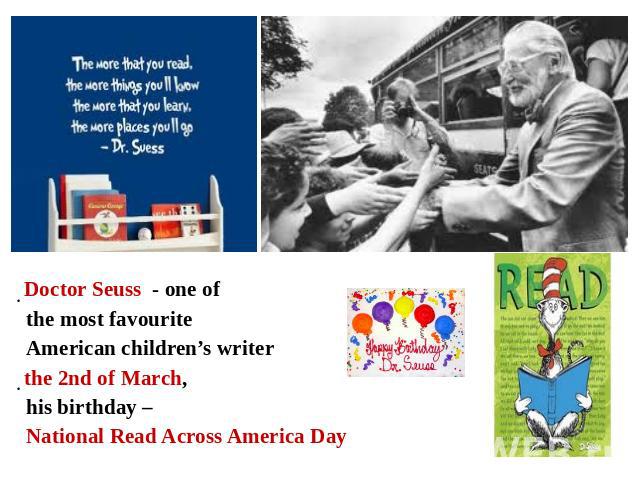 Doctor Seuss - one of the most favourite American children’s writerthe 2nd of March, his birthday – National Read Across America Day