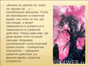 «Близко ли, далеко ли, низко ли, высоко ли …» – излюбленная присказка. Столь же