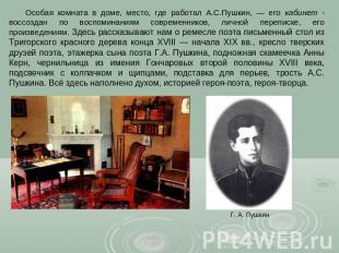 Особая комната в доме, место, где работал А.С.Пушкин, — его кабинет - воссоздан