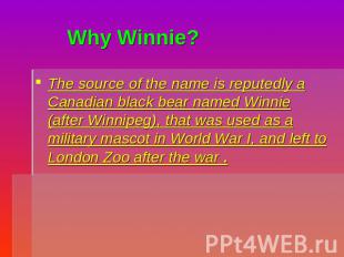Why Winnie? The source of the name is reputedly a Canadian black bear named Winn