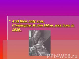 And their only son, Christopher Robin Milne, was born in 1920.