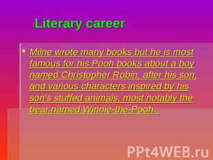 Literary career Milne wrote many books but he is most famous for his Pooh books