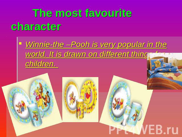 The most favourite character Winnie-the –Pooh is very popular in the world. It is drawn on different things for children.