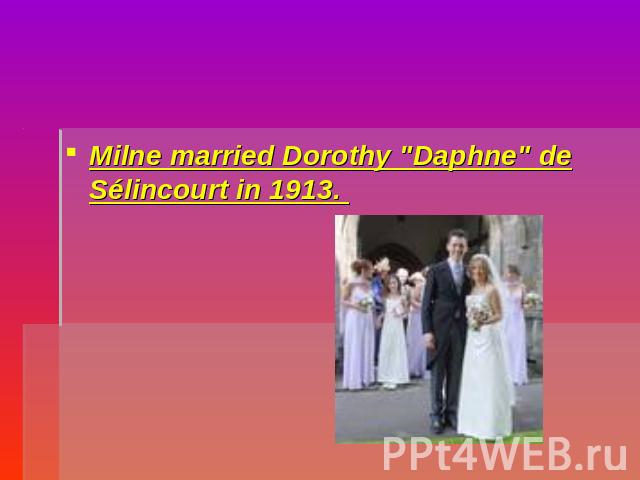 Milne married Dorothy "Daphne" de Sélincourt in 1913.