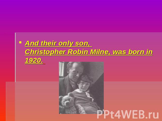 And their only son, Christopher Robin Milne, was born in 1920.