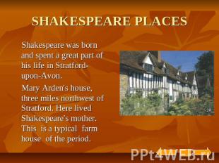 SHAKESPEARE PLACES Shakespeare was born and spent a great part of his life in St