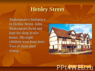 Henley Street Shakespeare's birthplace in Henley Street. John Shakespeare lived