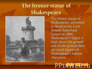 The bronze statue of Shakespeare The bronze statue of Shakespeare, presented to