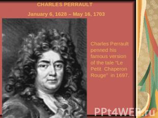 CHARLES PERRAULT January 6, 1628 – May 16, 1703 Charles Perrault penned his famo