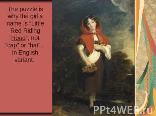 The puzzle is why the girl’s name is “Little Red Riding Hood”, not “cap” or “hat